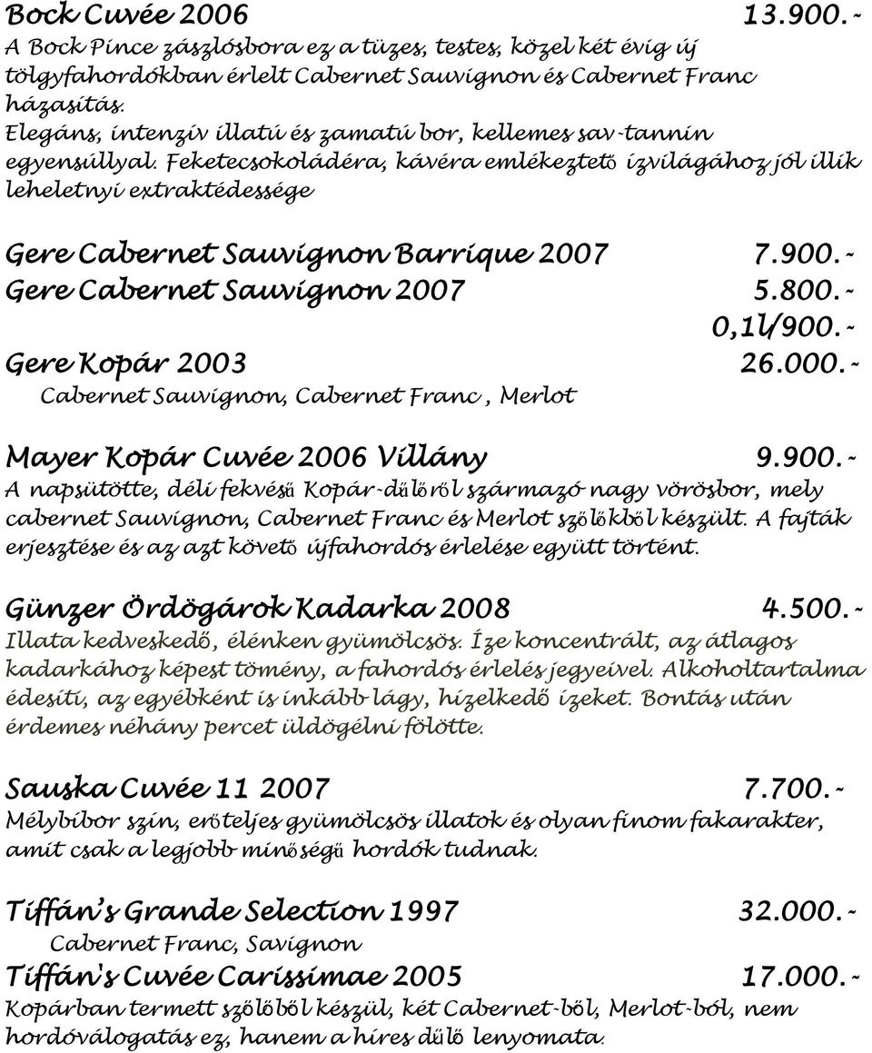 Feketecsokoládéra, kávéra emlékeztető ízvilágához jól illik leheletnyi extraktédessége Gere Cabernet Sauvignon Barrique 2007 7.900.- Gere Cabernet Sauvignon 2007 5.800.- 0,1l/900.- Gere Kopár 2003 26.