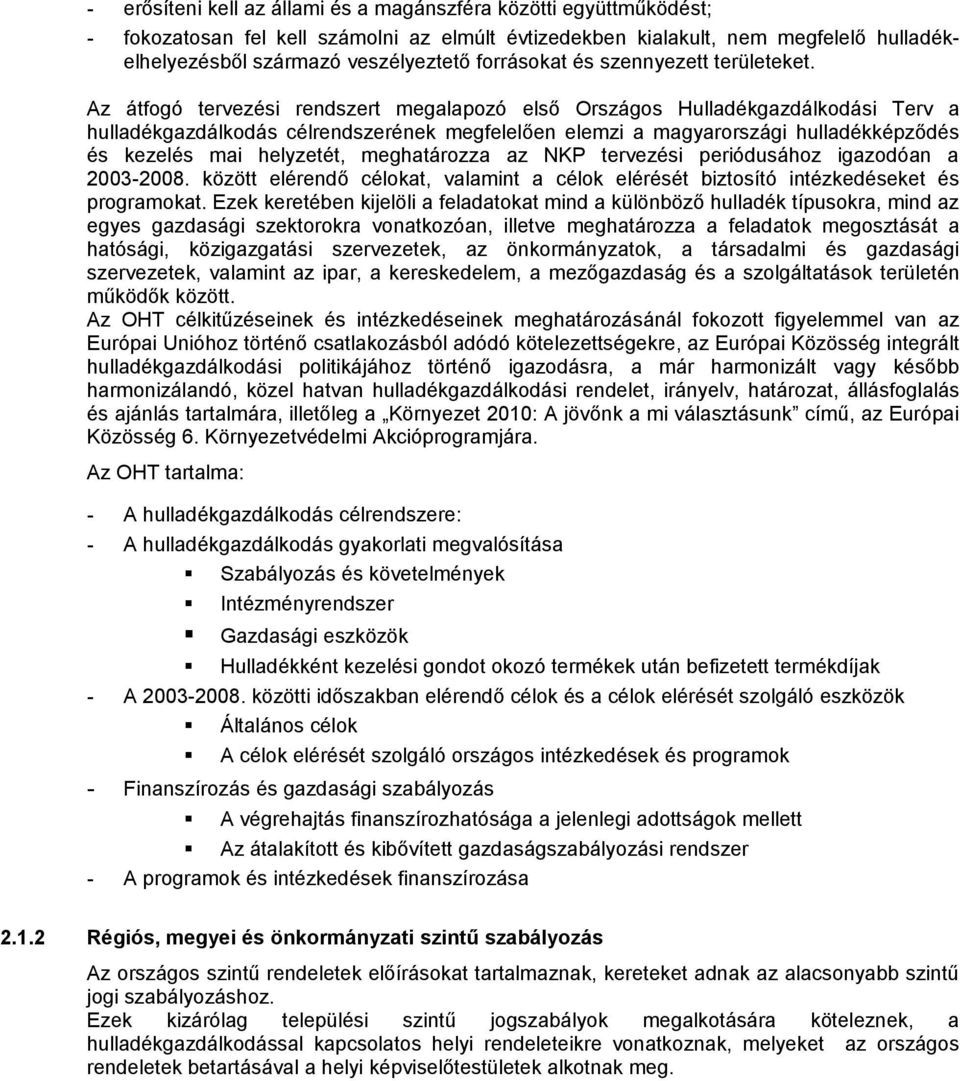 Az átfogó tervezési rendszert megalapozó első Országos Hulladékgazdálkodási Terv a hulladékgazdálkodás célrendszerének megfelelően elemzi a magyarországi hulladékképződés és kezelés mai helyzetét,