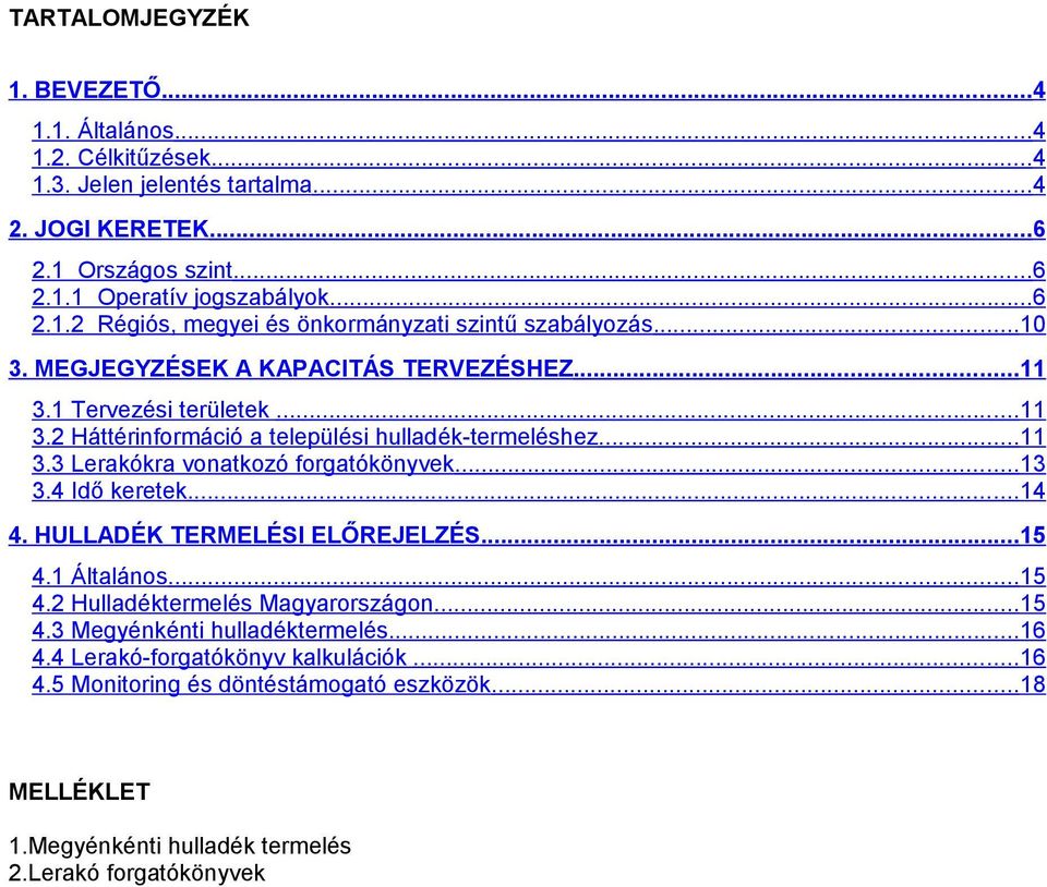 4 Idő keretek...14 4. HULLADÉK TERMELÉSI ELŐREJELZÉS...15 4.1 Általános...15 4.2 Hulladéktermelés Magyarországon...15 4.3 Megyénkénti hulladéktermelés...16 4.