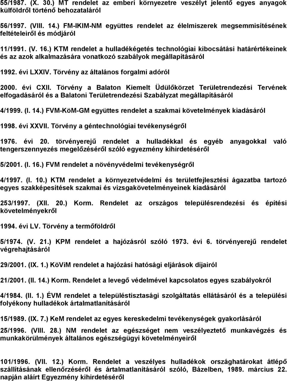 ) KTM rendelet a hulladékégetés technológiai kibocsátási határértékeinek és az azok alkalmazására vonatkozó szabályok megállapításáról 1992. évi LXXIV. Törvény az általános forgalmi adóról 2000.