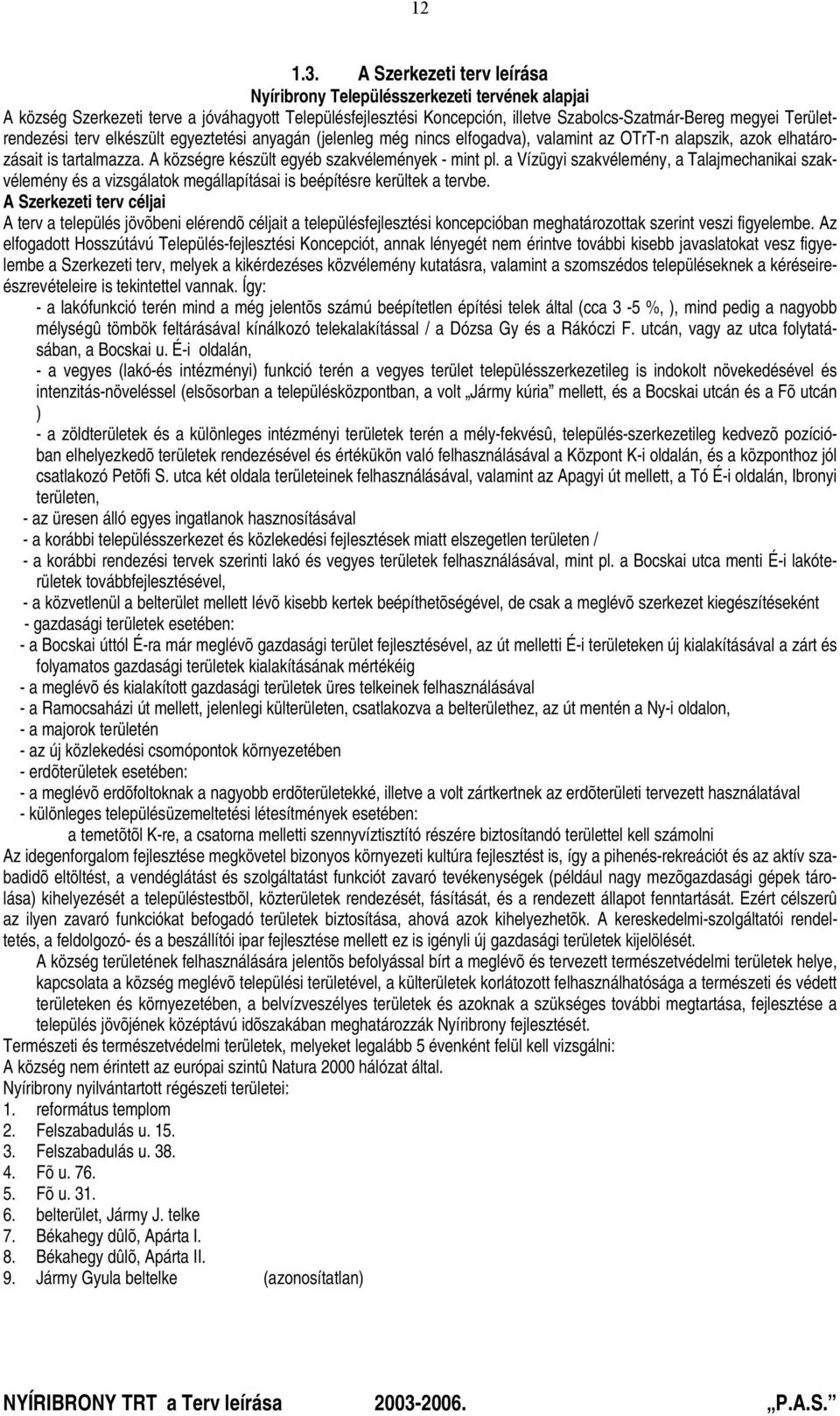 Területrendezési terv elkészült egyeztetési anyagán (jelenleg még nincs elfogadva), valamint az OTrT-n alapszik, azok elhatározásait is tartalmazza. A községre készült egyéb szakvélemények - mint pl.