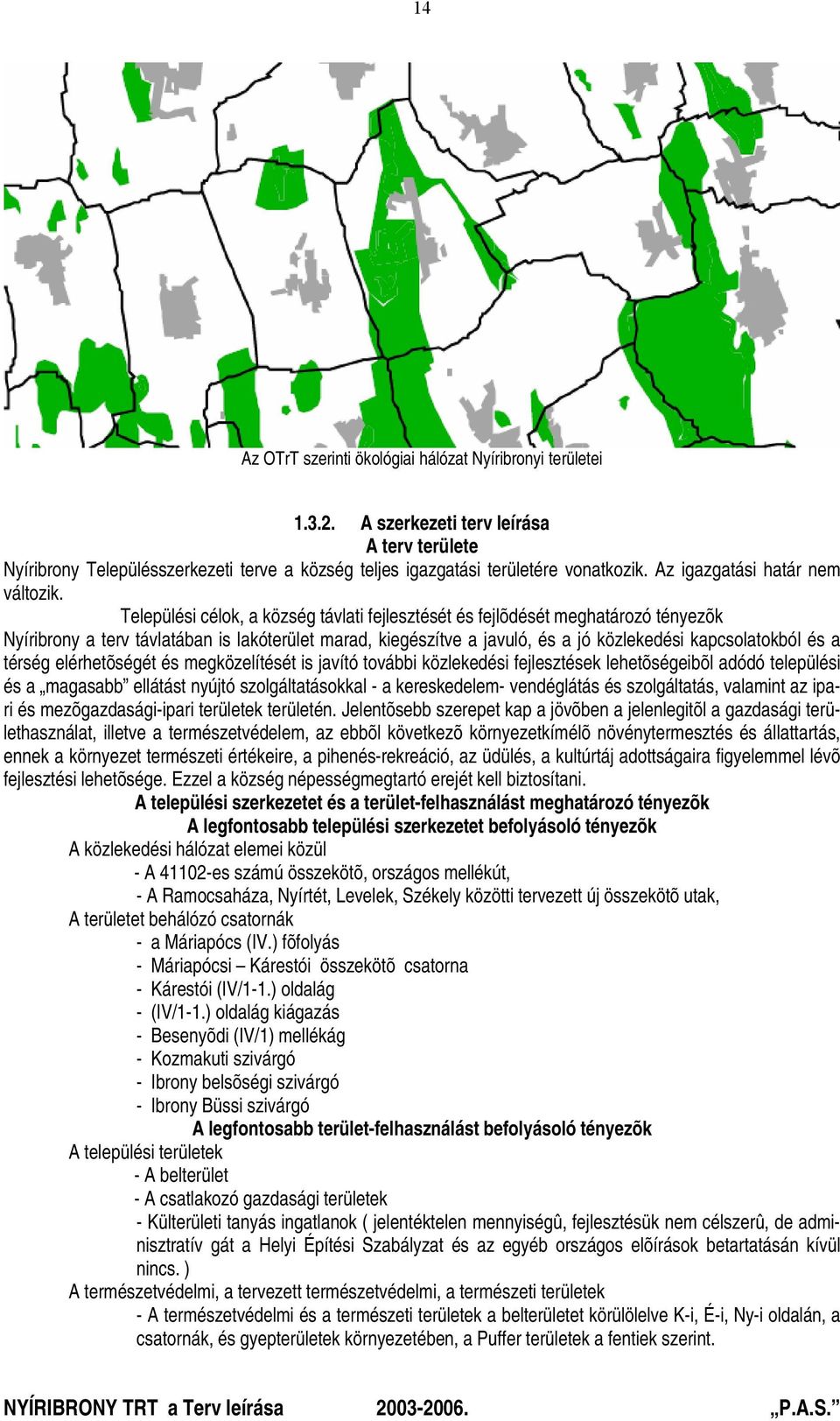 Települési célok, a község távlati fejlesztését és fejlõdését meghatározó tényezõk Nyíribrony a terv távlatában is lakóterület marad, kiegészítve a javuló, és a jó közlekedési kapcsolatokból és a