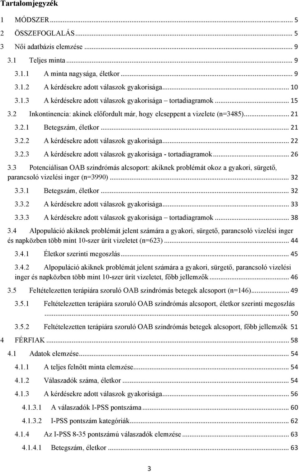 .. 26 3.3 Potenciálisan OAB szindrómás alcsoport: akiknek problémát okoz a gyakori, sürgető, parancsoló vizelési inger (n=3990)... 32 3.3.1 Betegszám, életkor... 32 3.3.2 A kérdésekre adott válaszok gyakorisága.