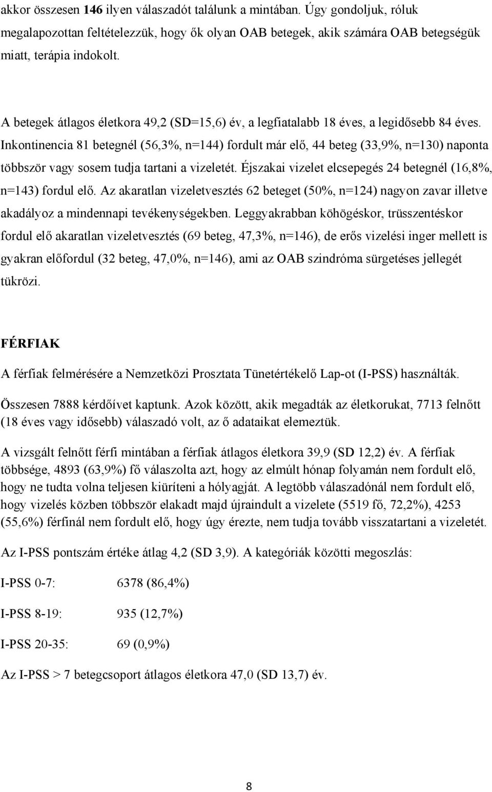 Inkontinencia 81 betegnél (56,3%, n=144) fordult már elő, 44 beteg (33,9%, n=130) naponta többször vagy sosem tudja tartani a vizeletét.