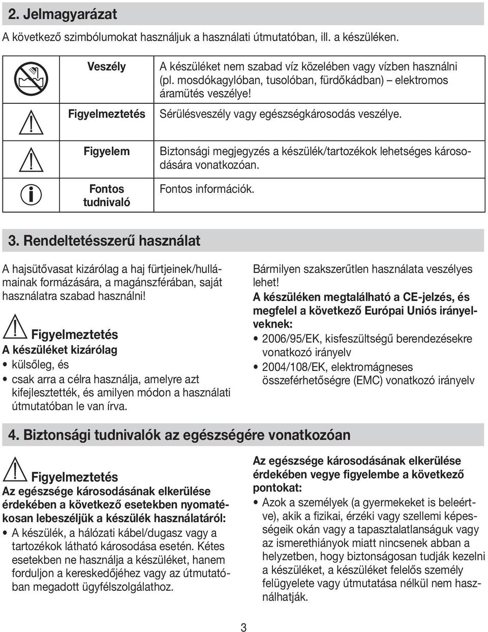 Figyelem Fontos tudnivaló Biztonsági megjegyzés a készülék/tartozékok lehetséges károsodására vonatkozóan. Fontos információk. 3.