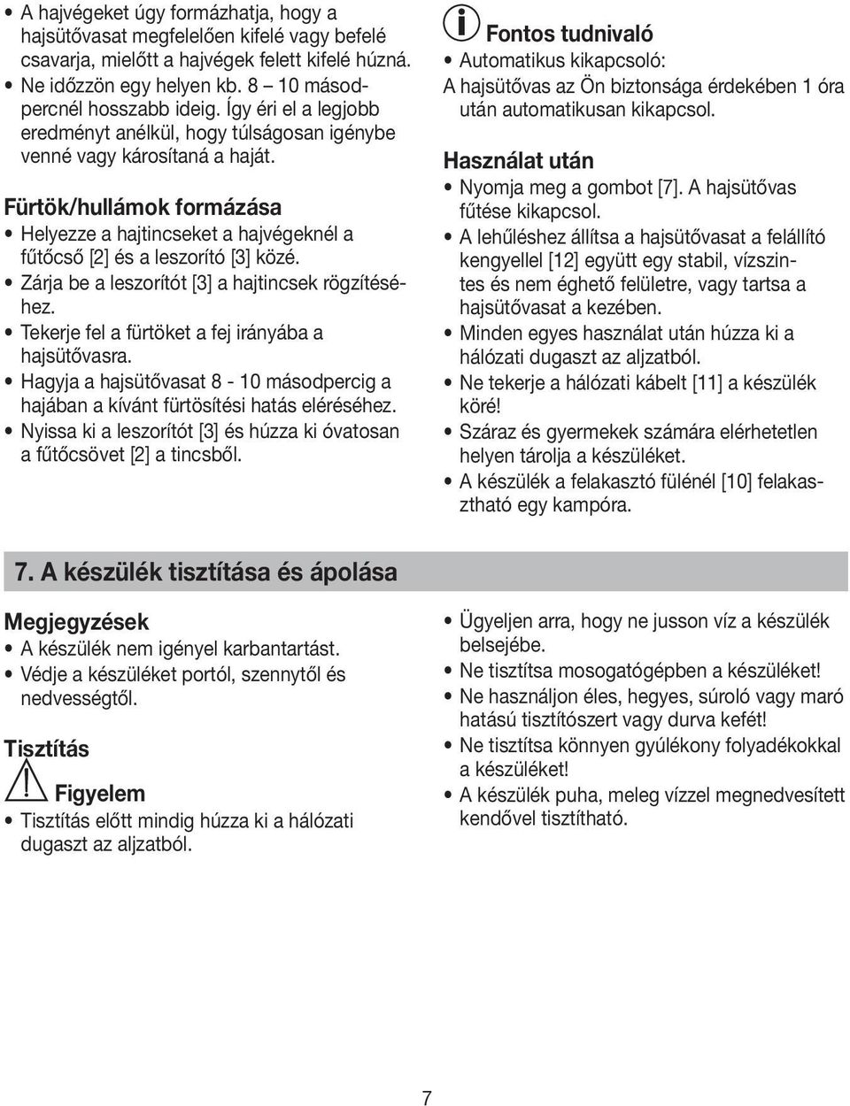 Zárja be a leszorítót [3] a hajtincsek rögzítéséhez. Tekerje fel a fürtöket a fej irányába a hajsütővasra. Hagyja a hajsütővasat 8-10 másodpercig a hajában a kívánt fürtösítési hatás eléréséhez.