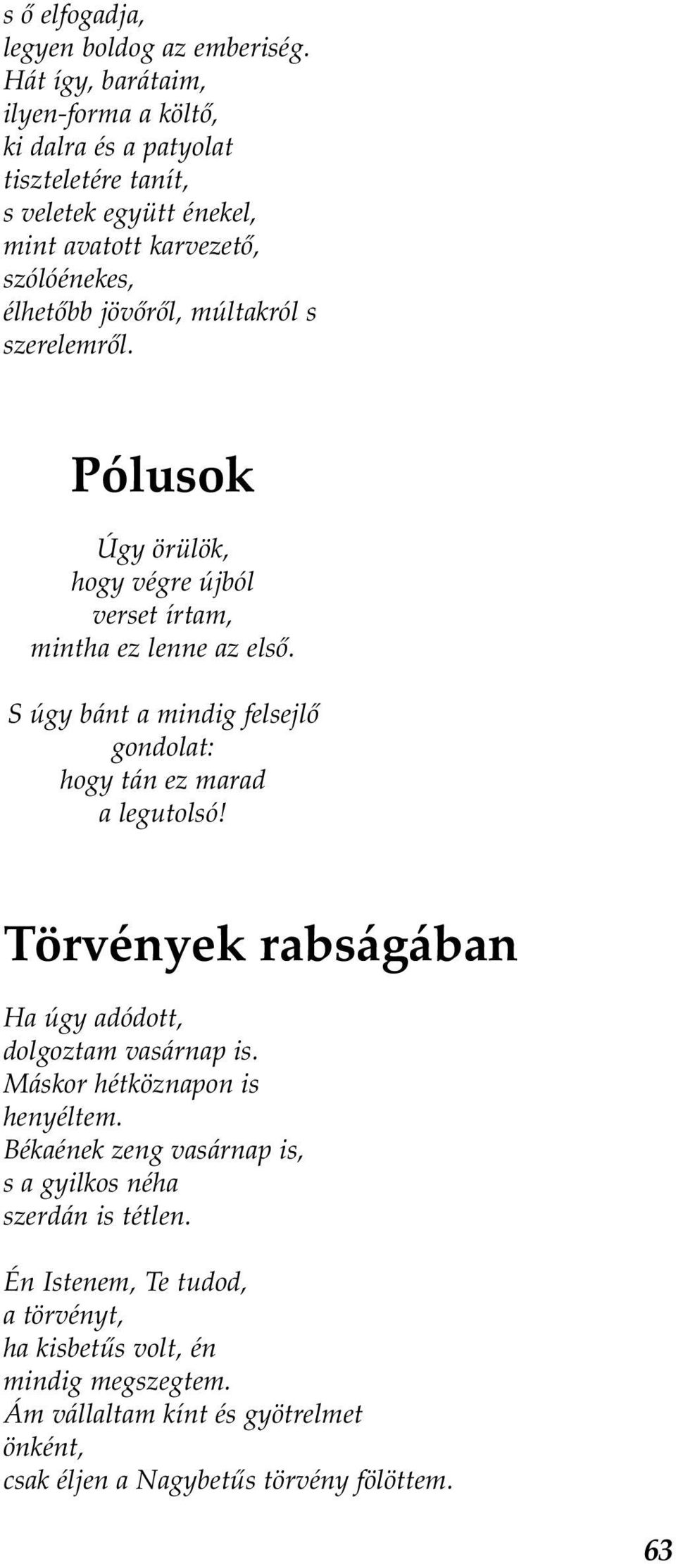 s szerelemről. Pólusok Úgy örülök, hogy végre újból verset írtam, mintha ez lenne az első. S úgy bánt a mindig felsejlő gondolat: hogy tán ez marad a legutolsó!