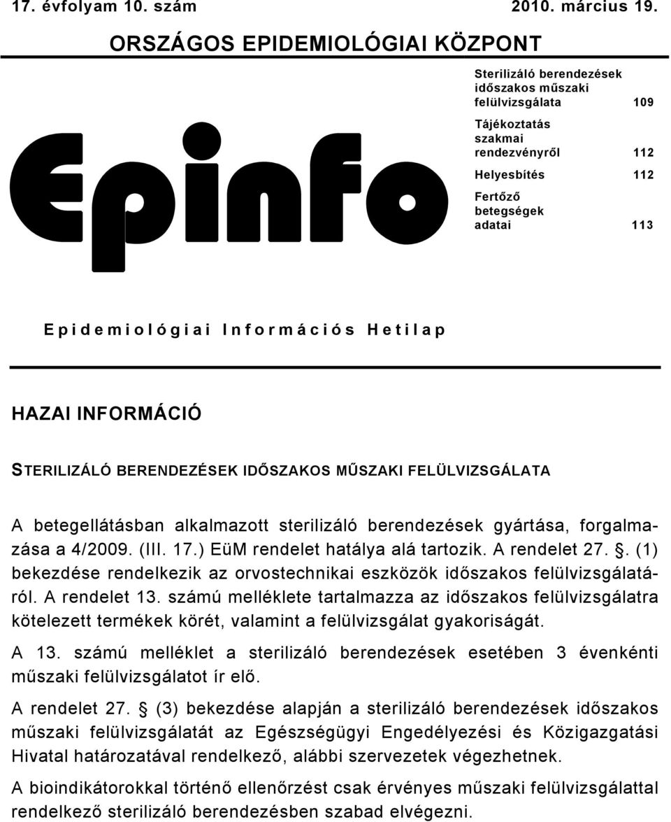 Információs Hetilap HAZAI INFORMÁCIÓ STERILIZÁLÓ BERENDEZÉSEK IDŐSZAKOS MŰSZAKI FELÜLVIZSGÁLATA A betegellátásban alkalmazott sterilizáló berendezések gyártása, forgalmazása a 4/009. (III. 7.