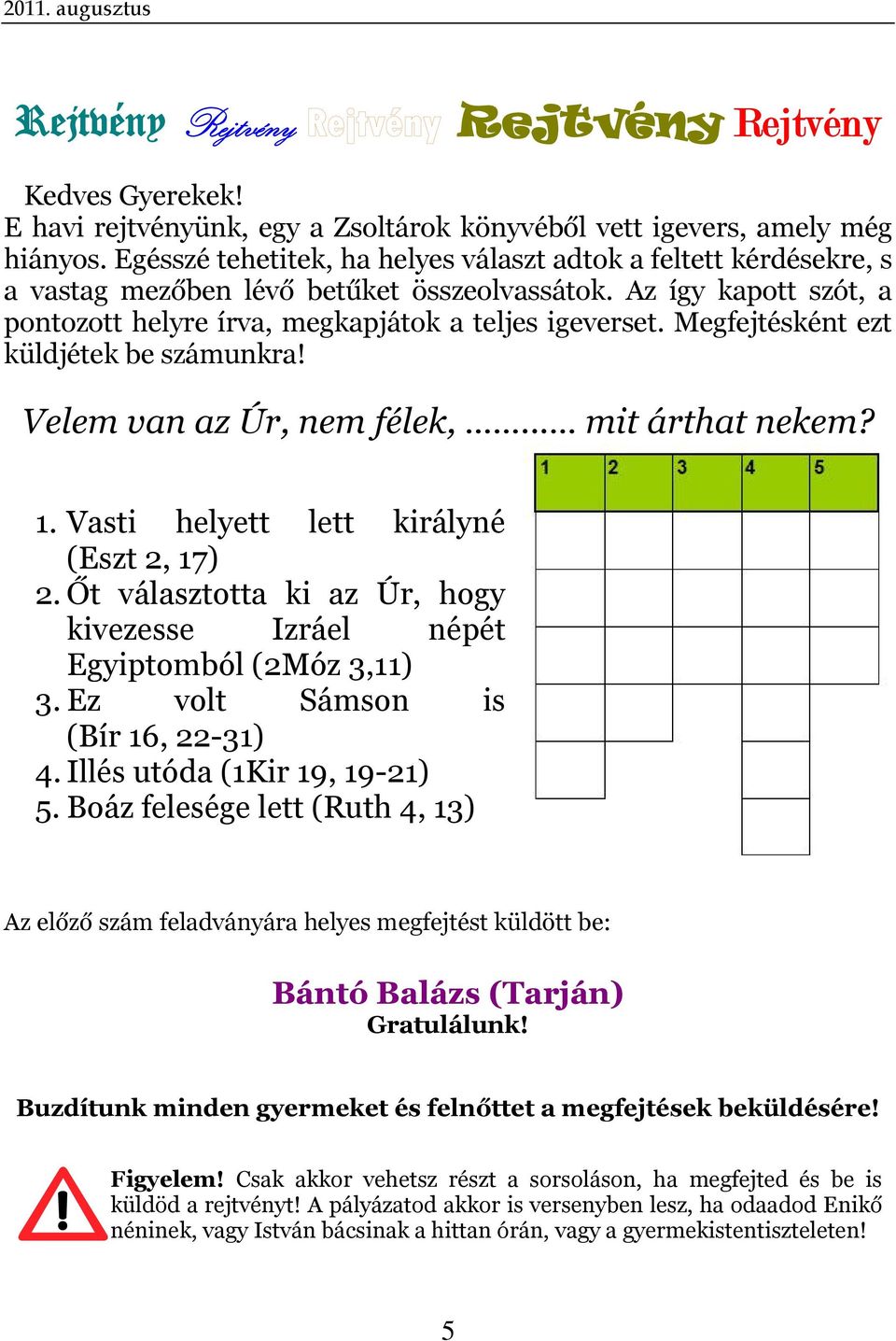 Megfejtésként ezt küldjétek be számunkra! Velem van az Úr, nem félek,... mit árthat nekem? 1. Vasti helyett lett királyné (Eszt 2, 17) 2.