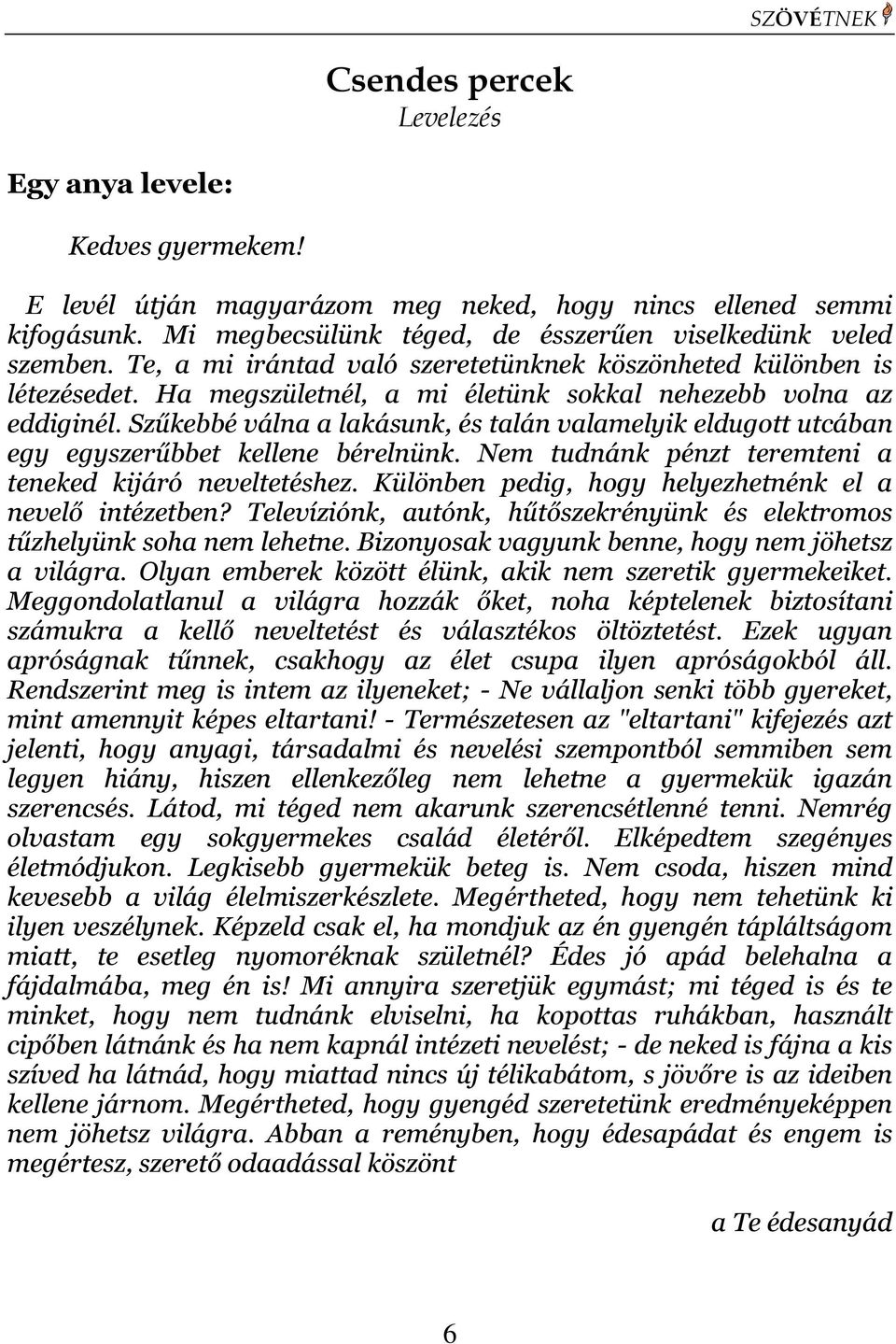 Szűkebbé válna a lakásunk, és talán valamelyik eldugott utcában egy egyszerűbbet kellene bérelnünk. Nem tudnánk pénzt teremteni a teneked kijáró neveltetéshez.