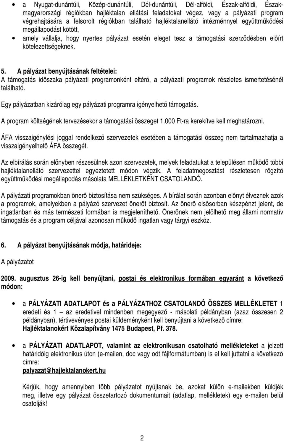 kötelezettségeknek. 5. A pályázat benyújtásának feltételei: A támogatás idszaka pályázati programonként eltér, a pályázati programok részletes ismertetésénél található.