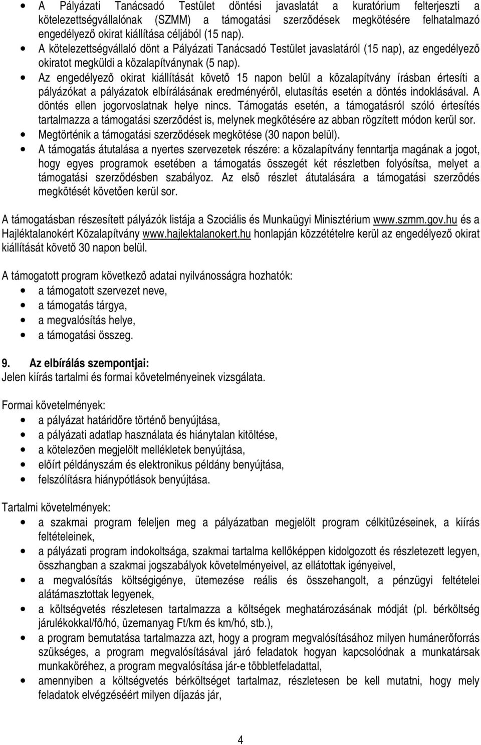 Az engedélyez okirat kiállítását követ 15 napon belül a közalapítvány írásban értesíti a pályázókat a pályázatok elbírálásának eredményérl, elutasítás esetén a döntés indoklásával.