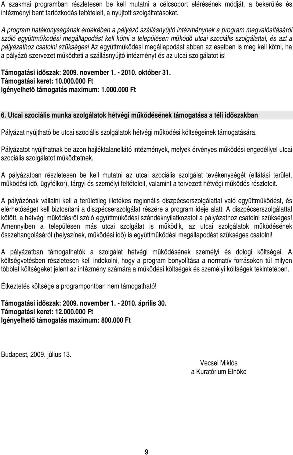 azt a pályázathoz csatolni szükséges! Az együttmködési megállapodást abban az esetben is meg kell kötni, ha a pályázó szervezet mködteti a szállásnyújtó intézményt és az utcai szolgálatot is!