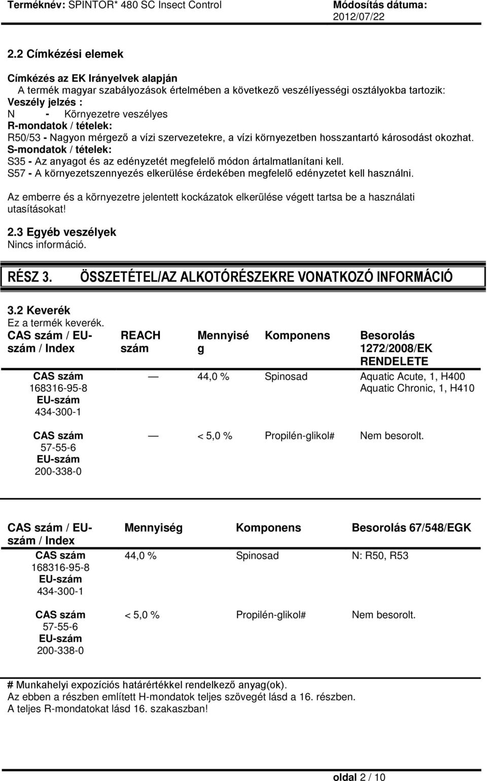 S-mondatok / tételek: S35 - Az anyagot és az edényzetét megfelelő módon ártalmatlanítani kell. S57 - A környezetszennyezés elkerülése érdekében megfelelő edényzetet kell használni.