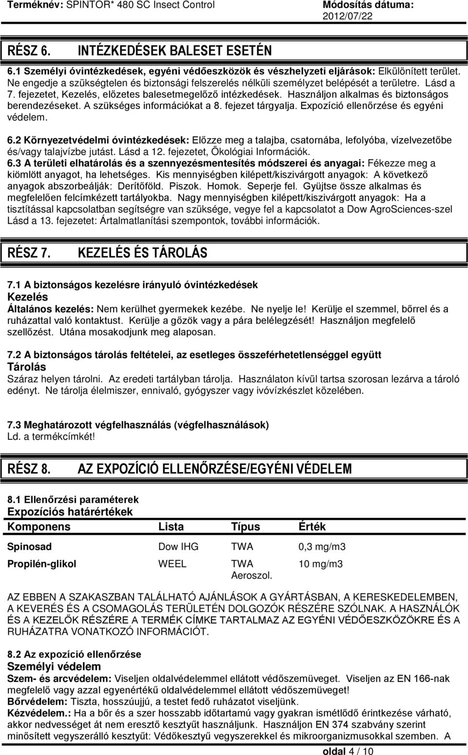 Használjon alkalmas és biztonságos berendezéseket. A szükséges információkat a 8. fejezet tárgyalja. Expozíció ellenőrzése és egyéni védelem. 6.