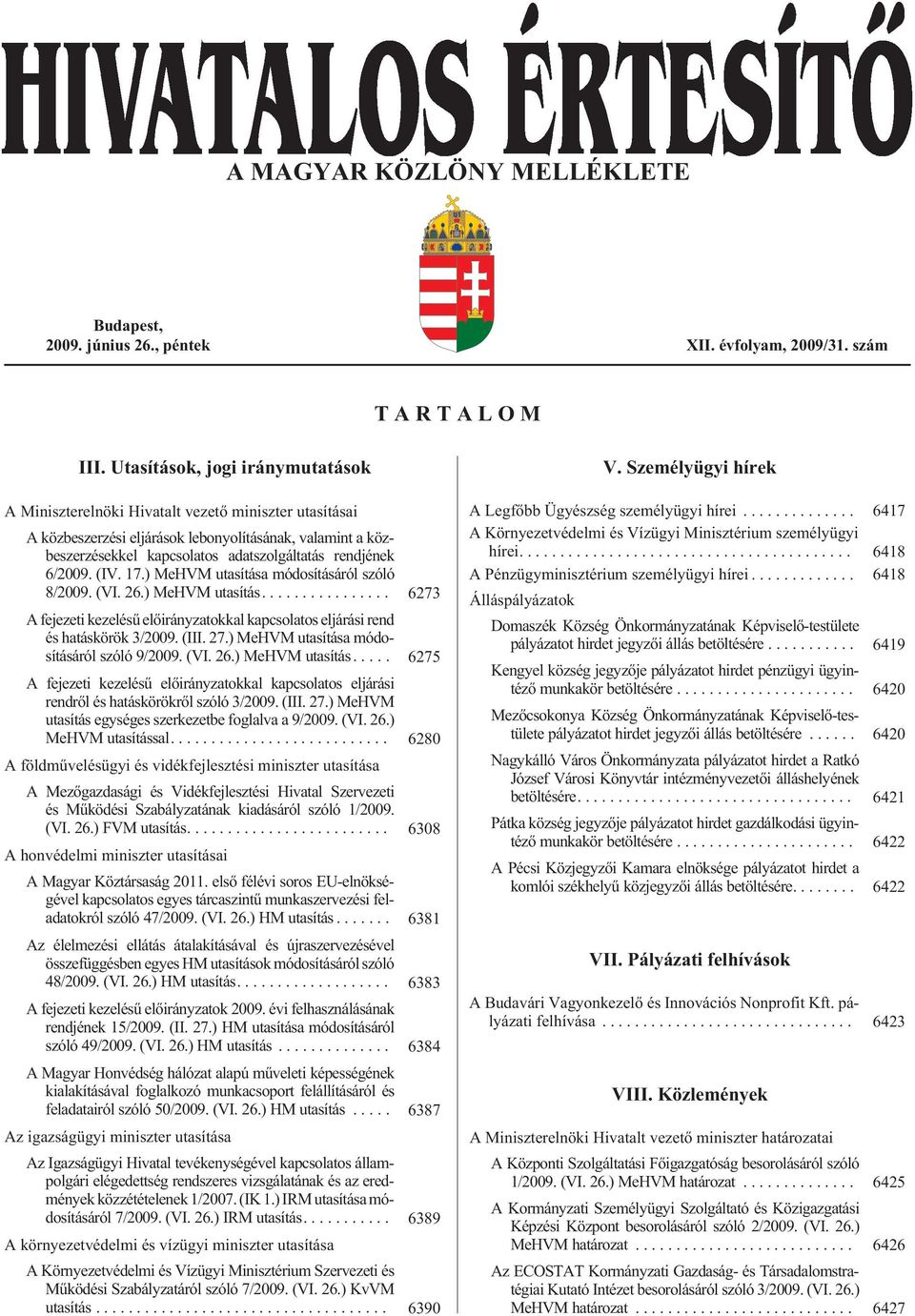 6/2009. (IV. 17.) MeHVM utasítása módosításáról szóló 8/2009. (VI. 26.) MeHVM utasítás.... 6273 A fejezeti kezelésû elõirányzatokkal kapcsolatos eljárási rend és hatáskörök 3/2009. (III. 27.