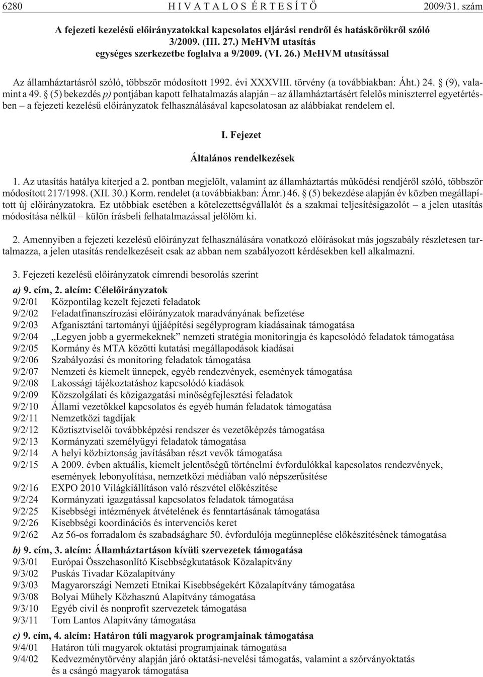 (5) bekezdés p) pontjában kapott felhatalmazás alapján az államháztartásért felelõs miniszterrel egyetértésben a fejezeti kezelésû elõirányzatok felhasználásával kapcsolatosan az alábbiakat rendelem