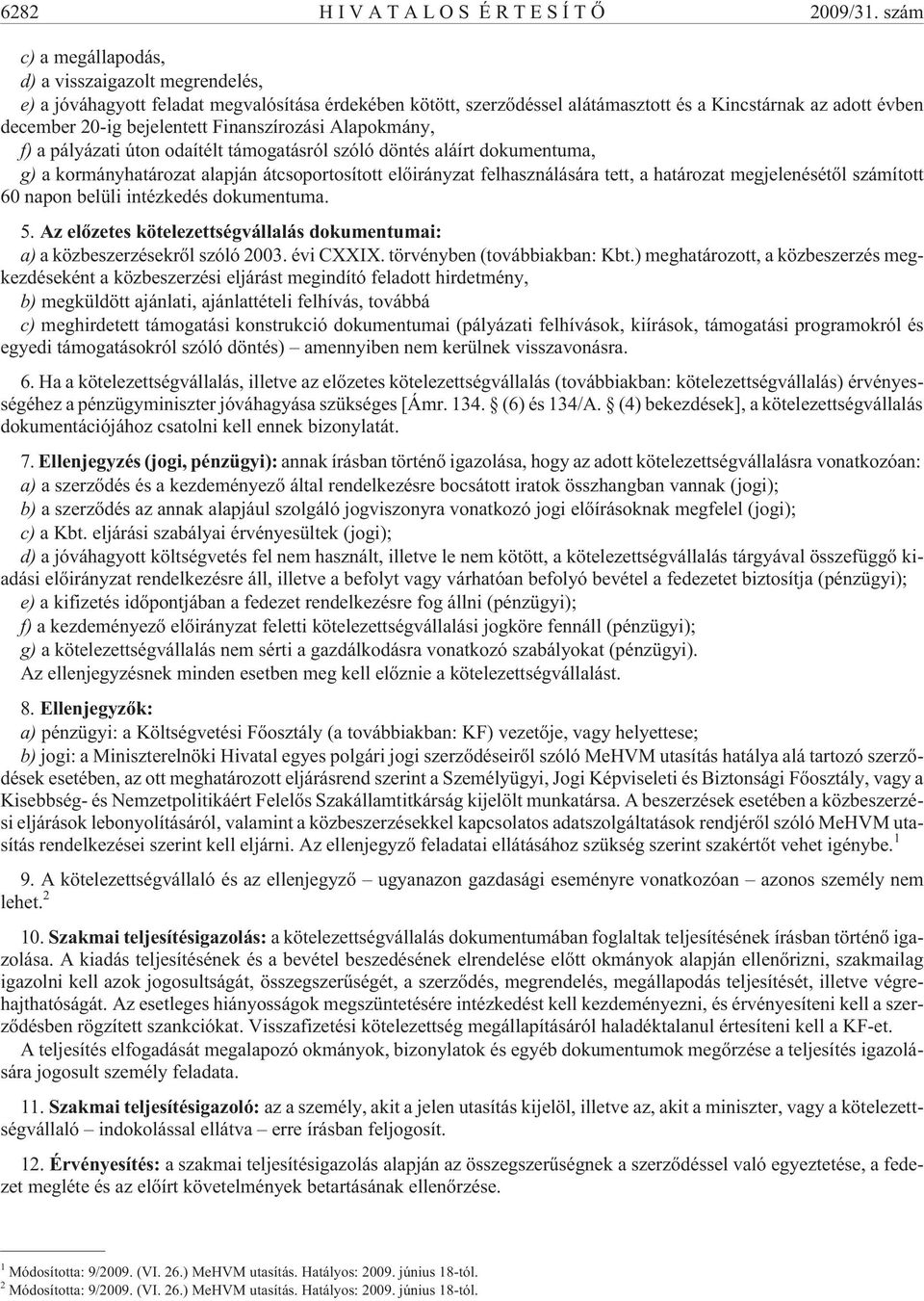 Finanszírozási Alapokmány, f) a pályázati úton odaítélt támogatásról szóló döntés aláírt dokumentuma, g) a kormányhatározat alapján átcsoportosított elõirányzat felhasználására tett, a határozat