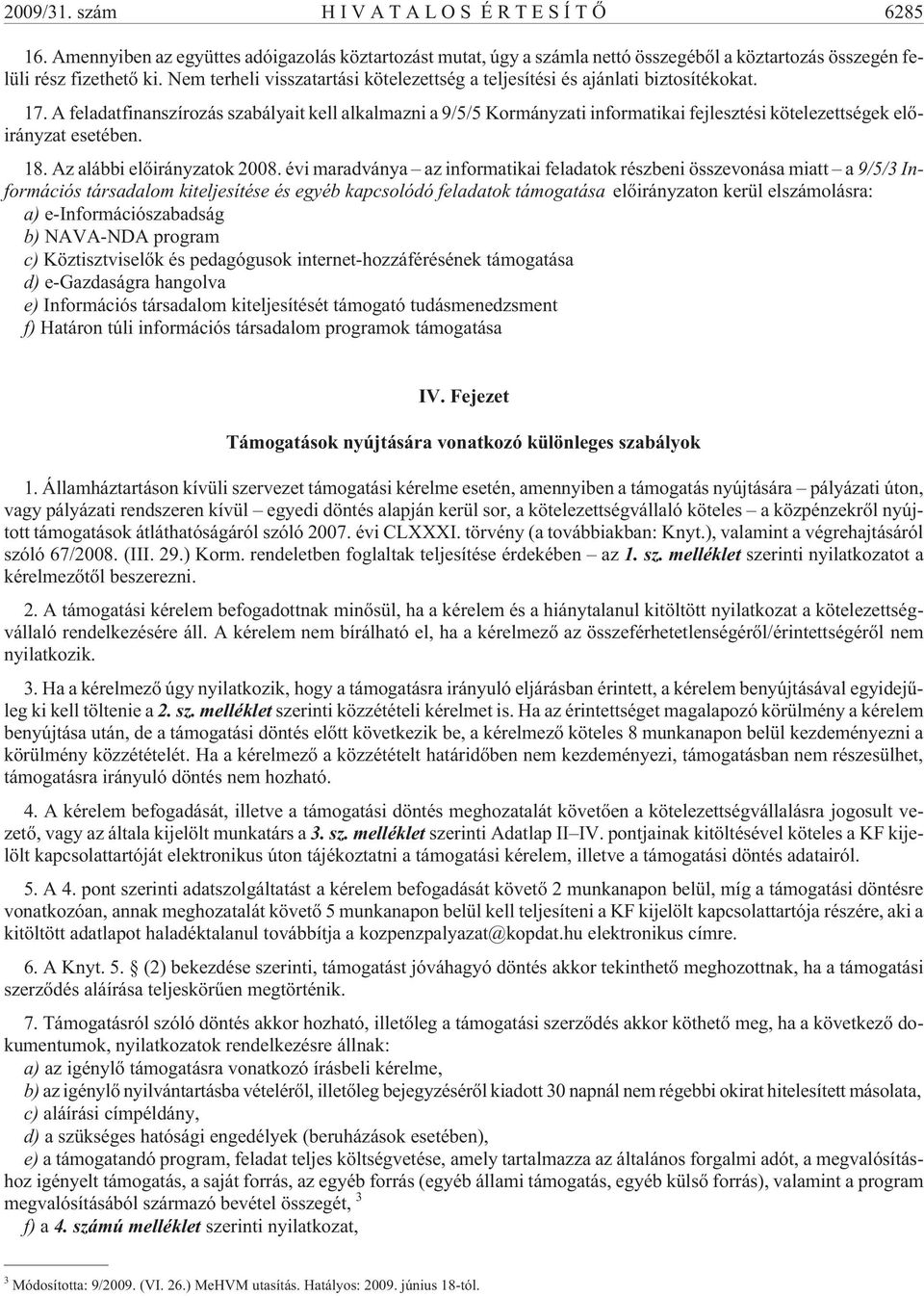 A feladatfinanszírozás szabályait kell alkalmazni a 9/5/5 Kormányzati informatikai fejlesztési kötelezettségek elõirányzat esetében. 18. Az alábbi elõirányzatok 2008.