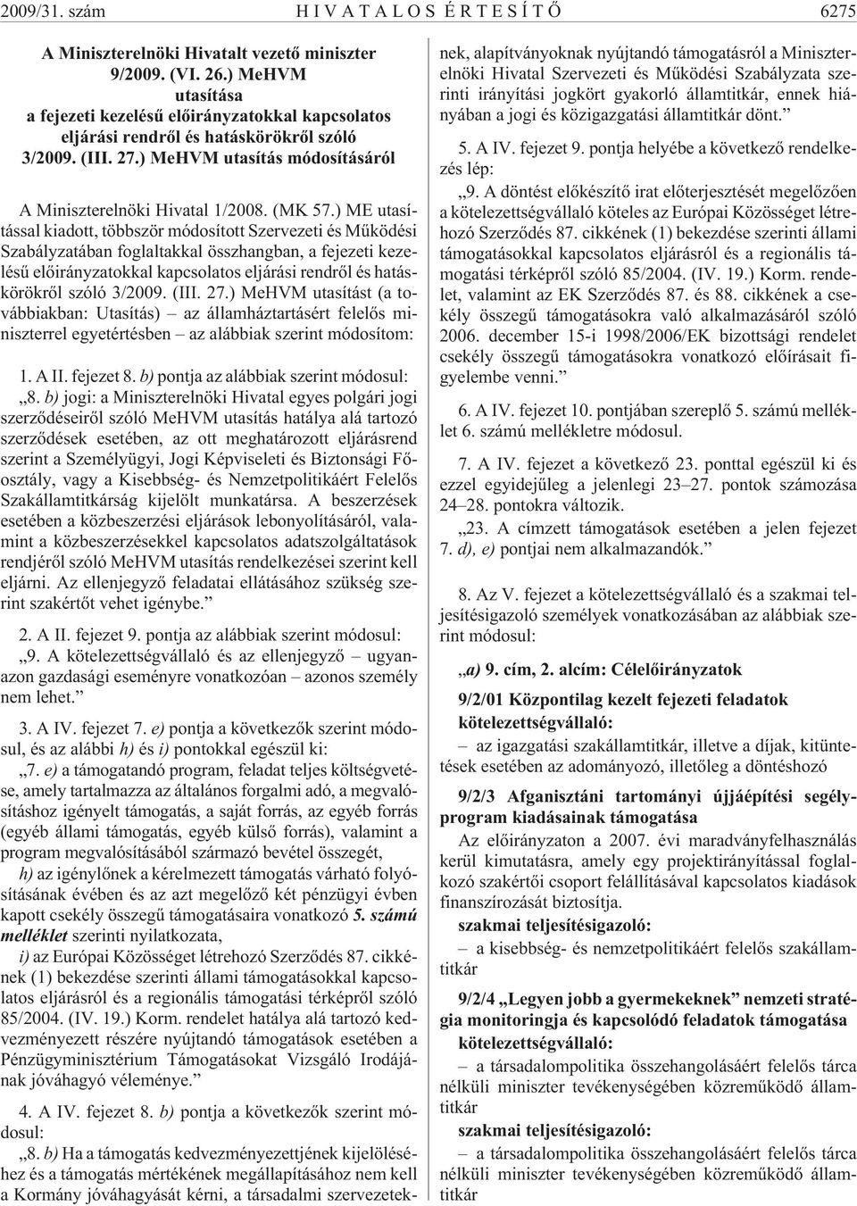 ) ME utasítással kiadott, többször módosított Szervezeti és Mûködési Szabályzatában foglaltakkal összhangban, a fejezeti kezelésû elõirányzatokkal kapcsolatos eljárási rendrõl és hatáskörökrõl szóló