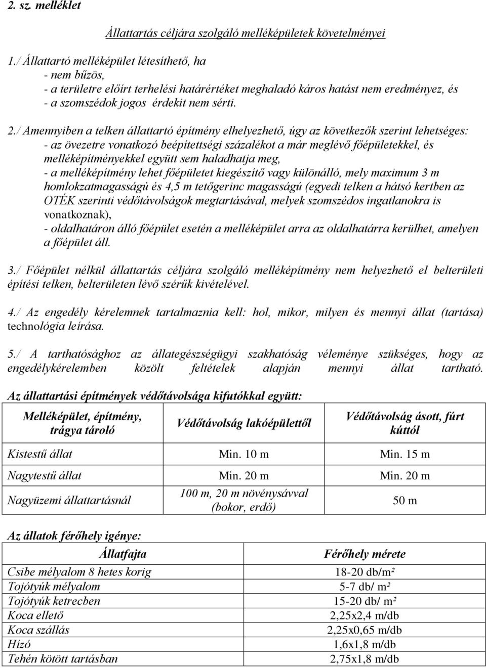 / Amennyiben a telken állattartó építmény elhelyezhető, úgy az következők szerint lehetséges: - az övezetre vonatkozó beépítettségi százalékot a már meglévő főépületekkel, és melléképítményekkel