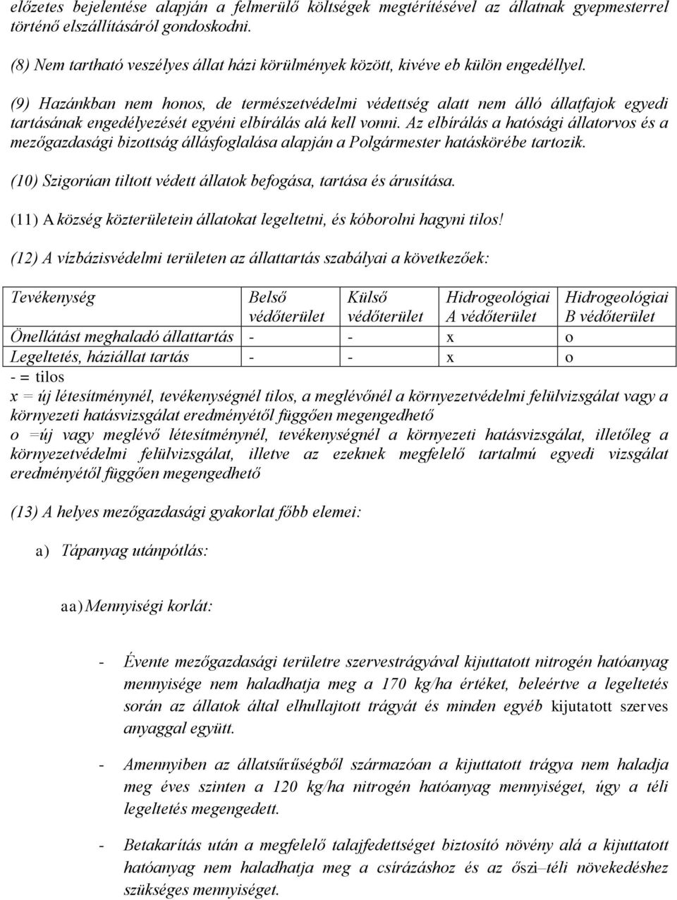 (9) Hazánkban nem honos, de természetvédelmi védettség alatt nem álló állatfajok egyedi tartásának engedélyezését egyéni elbírálás alá kell vonni.