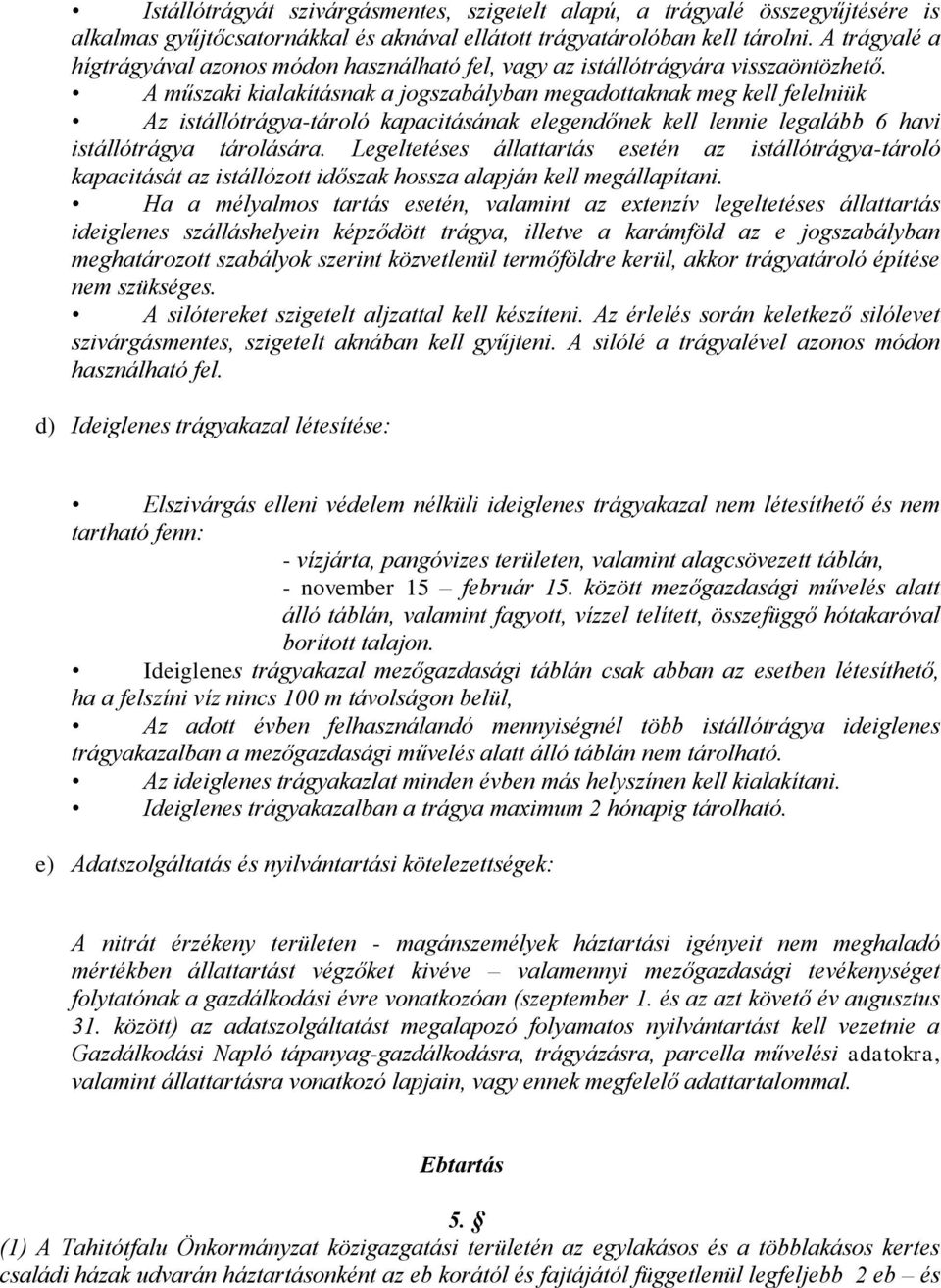 A műszaki kialakításnak a jogszabályban megadottaknak meg kell felelniük Az istállótrágya-tároló kapacitásának elegendőnek kell lennie legalább 6 havi istállótrágya tárolására.