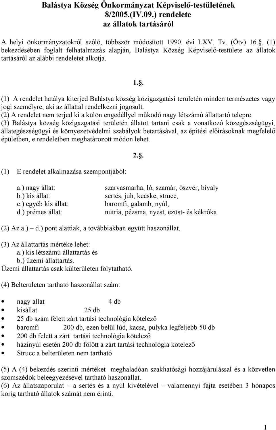 . (1) A rendelet hatálya kiterjed Balástya község közigazgatási területén inden terészetes vagy jogi szeélyre, aki az állattal rendelkezni jogosult.