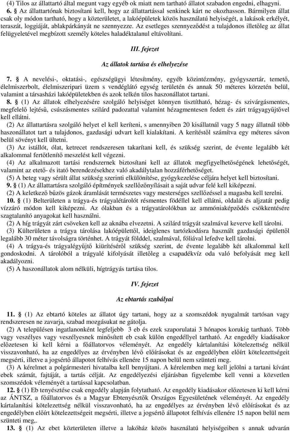 Az esetleges szennyeződést a tulajdonos illetőleg az állat felügyeletével megbízott személy köteles haladéktalanul eltávolítani. III. fejezet Az állatok tartása és elhelyezése 7.