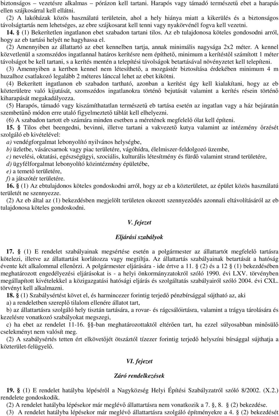 14. (1) Bekerítetlen ingatlanon ebet szabadon tartani tilos. Az eb tulajdonosa köteles gondosodni arról, hogy az eb tartási helyét ne hagyhassa el.