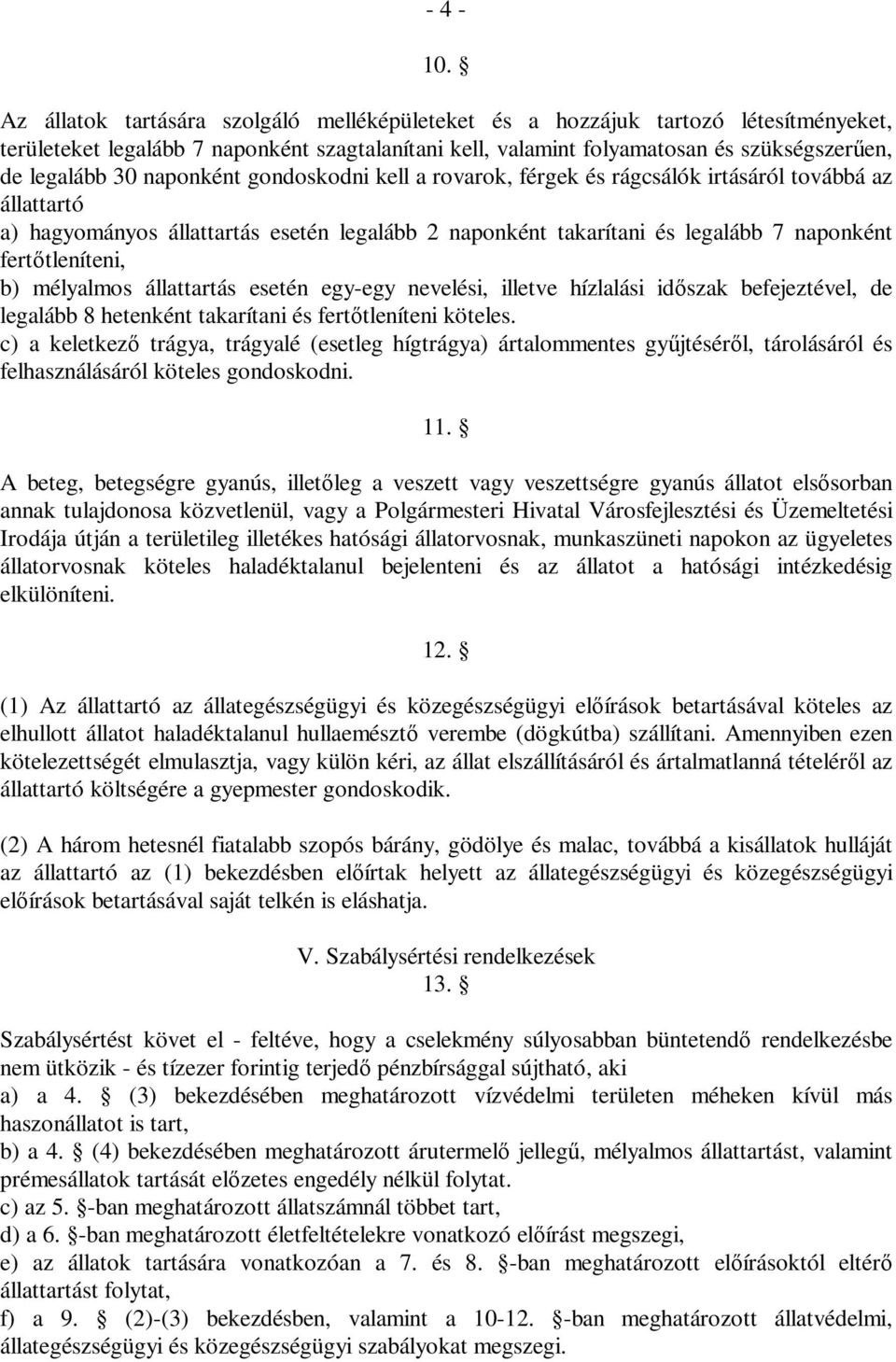 naponként gondoskodni kell a rovarok, férgek és rágcsálók irtásáról továbbá az állattartó a) hagyományos állattartás esetén legalább 2 naponként takarítani és legalább 7 naponként fertőtleníteni, b)