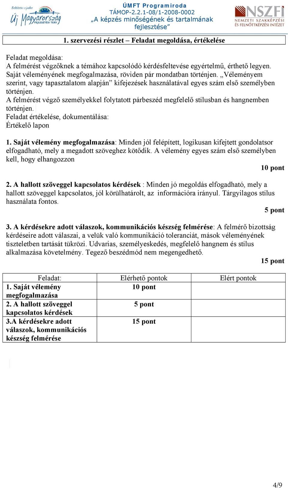 A felmérést végző személyekkel folytatott párbeszéd megfelelő stílusban és hangnemben történjen. Feladat értékelése, dokumentálása: Értékelő lapon 1.