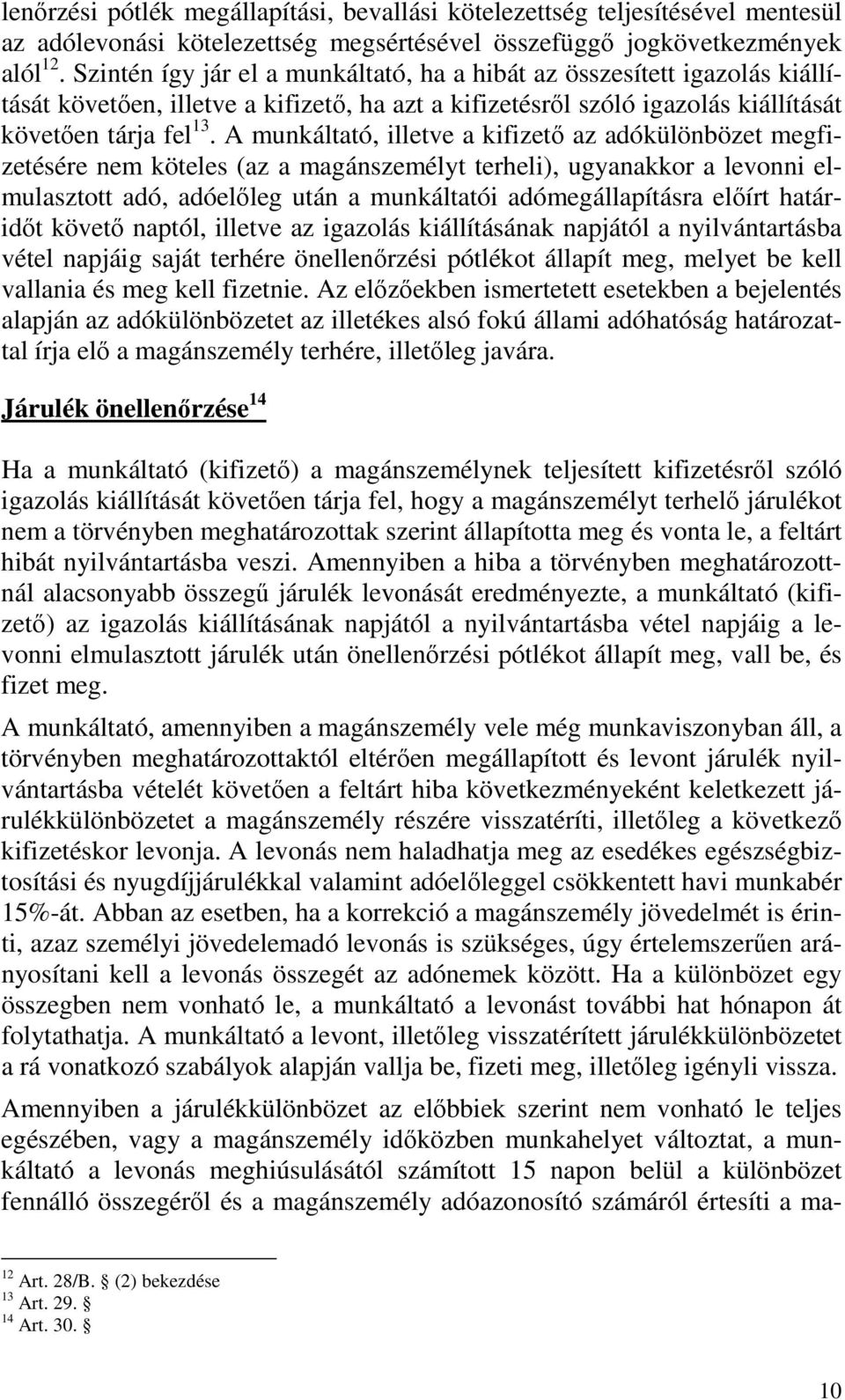 A munkáltató, illetve a kifizetı az adókülönbözet megfizetésére nem köteles (az a magánszemélyt terheli), ugyanakkor a levonni elmulasztott adó, adóelıleg után a munkáltatói adómegállapításra elıírt