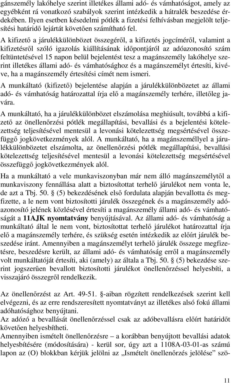 A kifizetı a járulékkülönbözet összegérıl, a kifizetés jogcímérıl, valamint a kifizetésrıl szóló igazolás kiállításának idıpontjáról az adóazonosító szám feltüntetésével 15 napon belül bejelentést