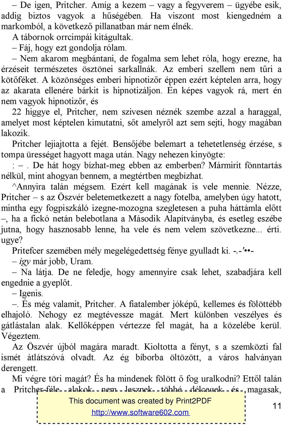 Az emberi szellem nem tűri a kötőféket. A közönséges emberi hipnotizőr éppen ezért képtelen arra, hogy az akarata ellenére bárkit is hipnotizáljon.