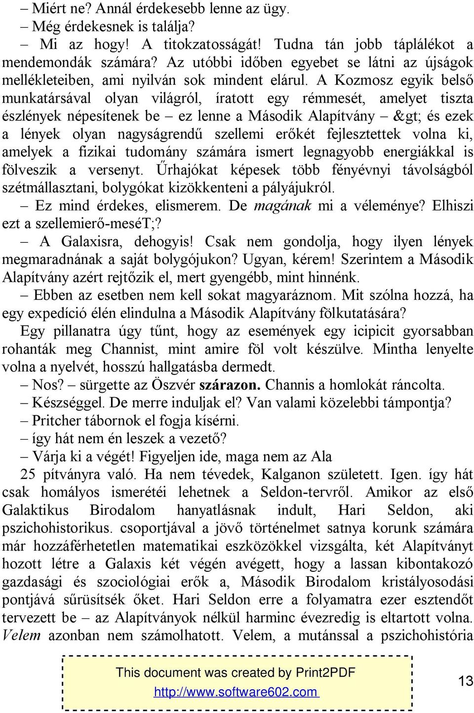 A Kozmosz egyik belső munkatársával olyan világról, íratott egy rémmesét, amelyet tiszta észlények népesítenek be ez lenne a Második Alapítvány > és ezek a lények olyan nagyságrendű szellemi erőkét