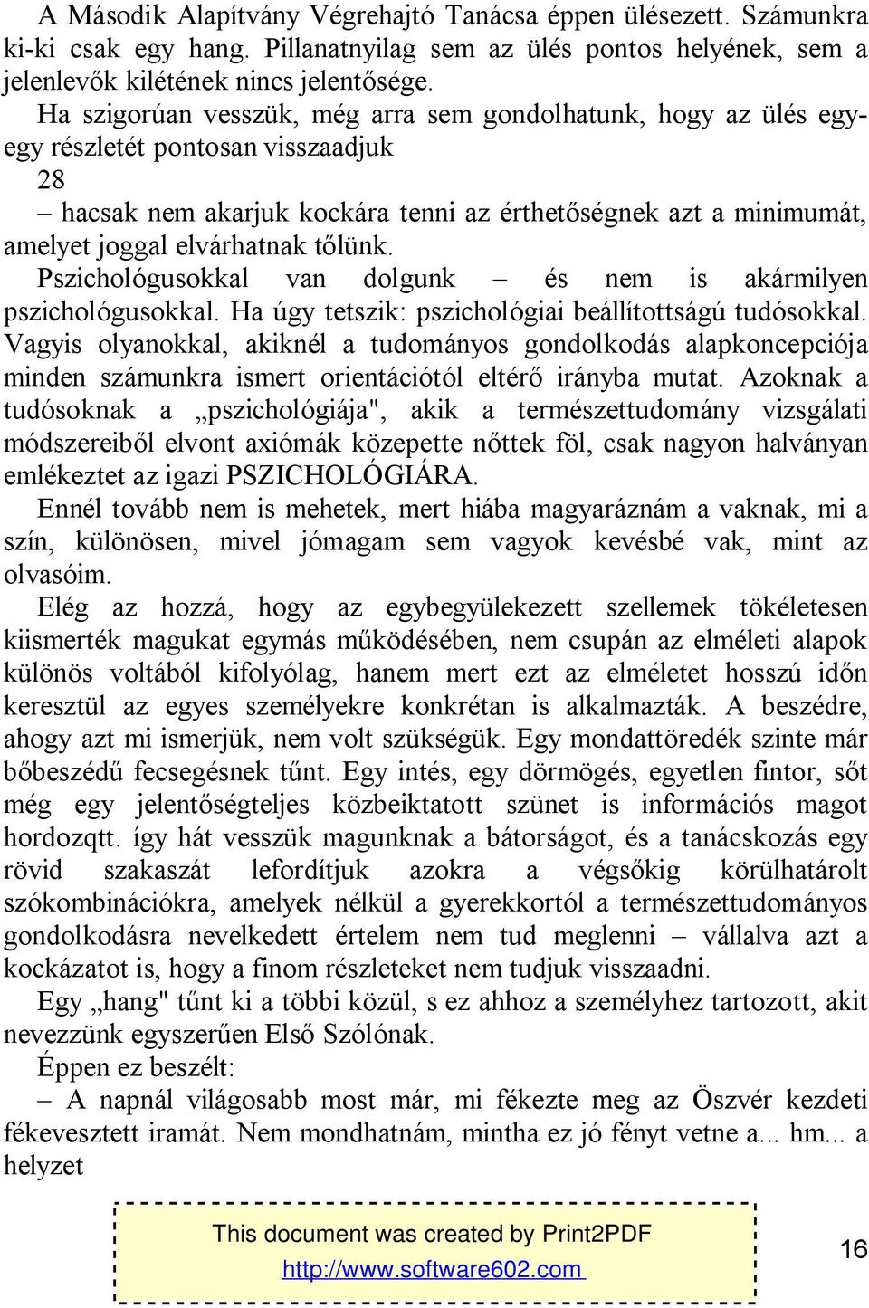 tőlünk. Pszichológusokkal van dolgunk és nem is akármilyen pszichológusokkal. Ha úgy tetszik: pszichológiai beállítottságú tudósokkal.