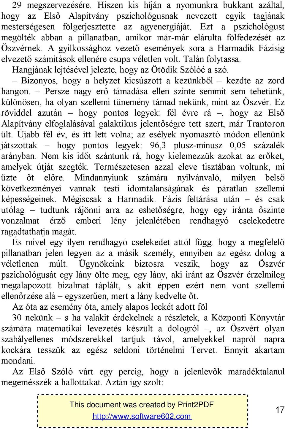 A gyilkossághoz vezető események sora a Harmadik Fázisig elvezető számítások ellenére csupa véletlen volt. Talán folytassa. Hangjának lejtésével jelezte, hogy az Ötödik Szólóé a szó.