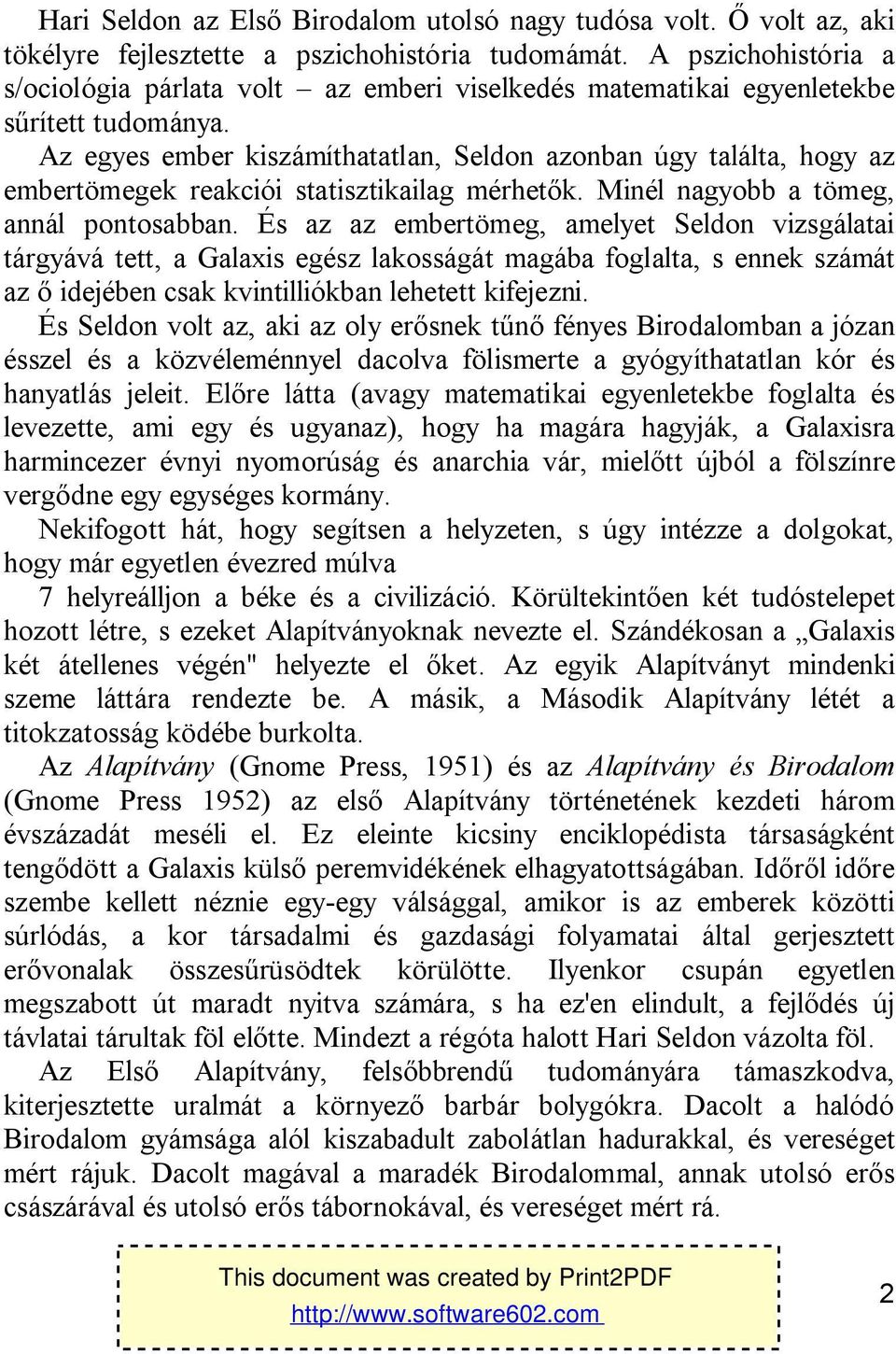 Az egyes ember kiszámíthatatlan, Seldon azonban úgy találta, hogy az embertömegek reakciói statisztikailag mérhetők. Minél nagyobb a tömeg, annál pontosabban.