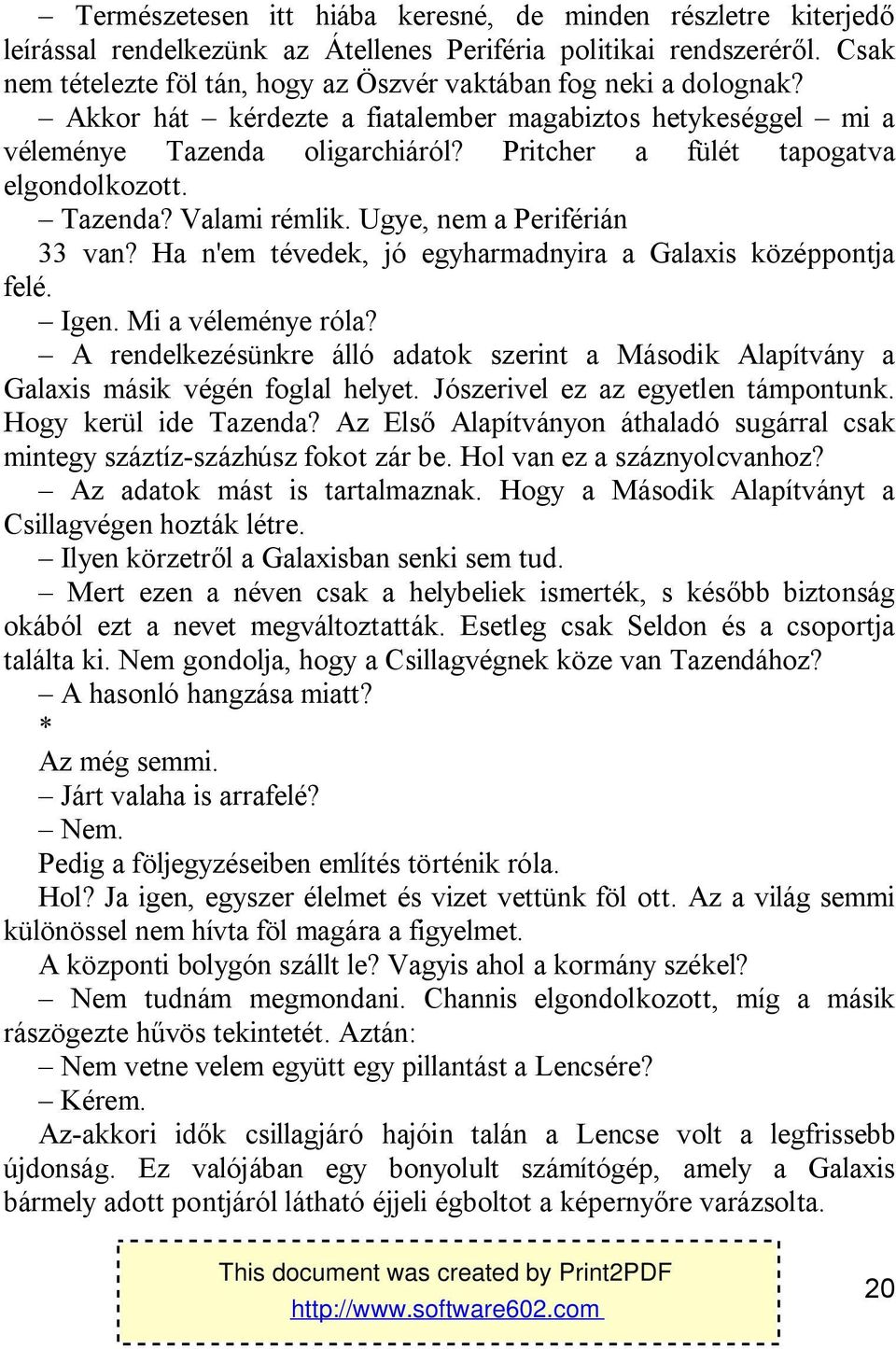 Pritcher a fülét tapogatva elgondolkozott. Tazenda? Valami rémlik. Ugye, nem a Periférián 33 van? Ha n'em tévedek, jó egyharmadnyira a Galaxis középpontja felé. Igen. Mi a véleménye róla?