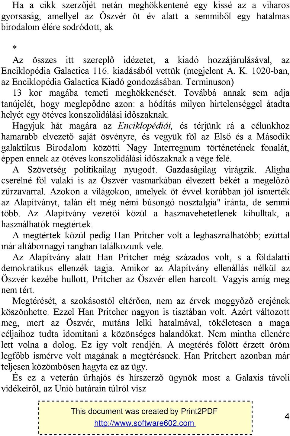 Továbbá annak sem adja tanújelét, hogy meglepődne azon: a hódítás milyen hirtelenséggel átadta helyét egy ötéves konszolidálási időszaknak.