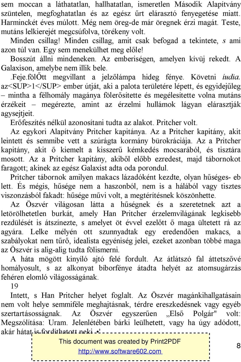 Egy sem menekülhet meg előle! Bosszút állni mindeneken. Az emberiségen, amelyen kívüj rekedt. A Galaxison, amelybe nem illik bele..feje.fölőtt megvillant a jelzőlámpa hideg fénye. Követni íudia.