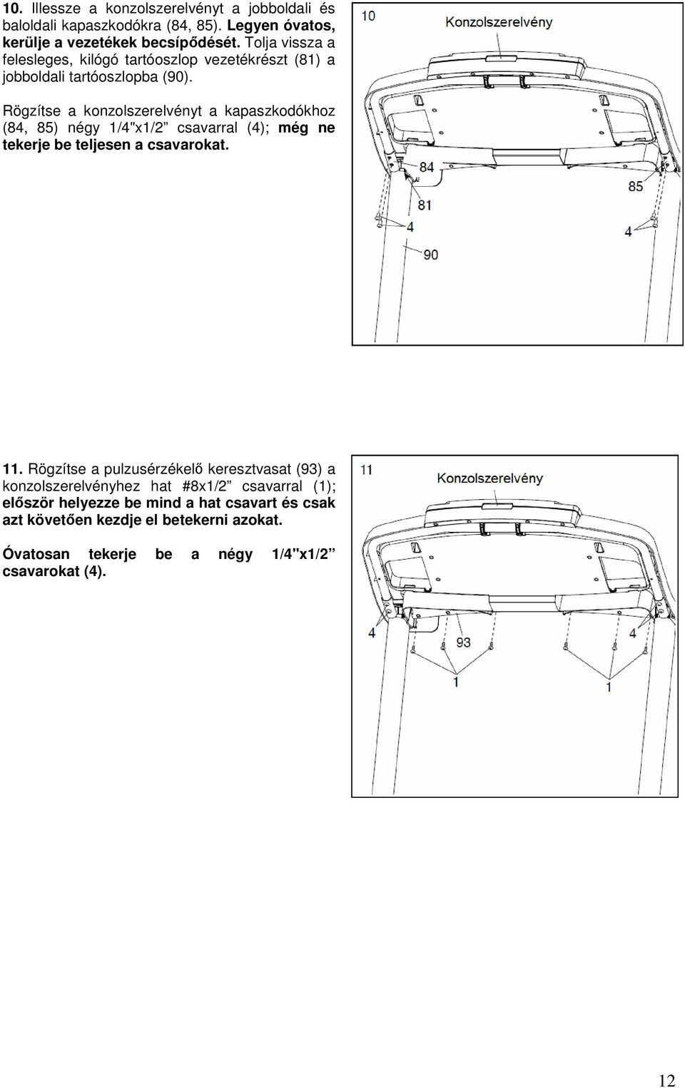 Rögzítse a konzolszerelvényt a kapaszkodókhoz (84, 85) négy 1/4"x1/2 csavarral (4); még ne tekerje be teljesen a csavarokat. 11.