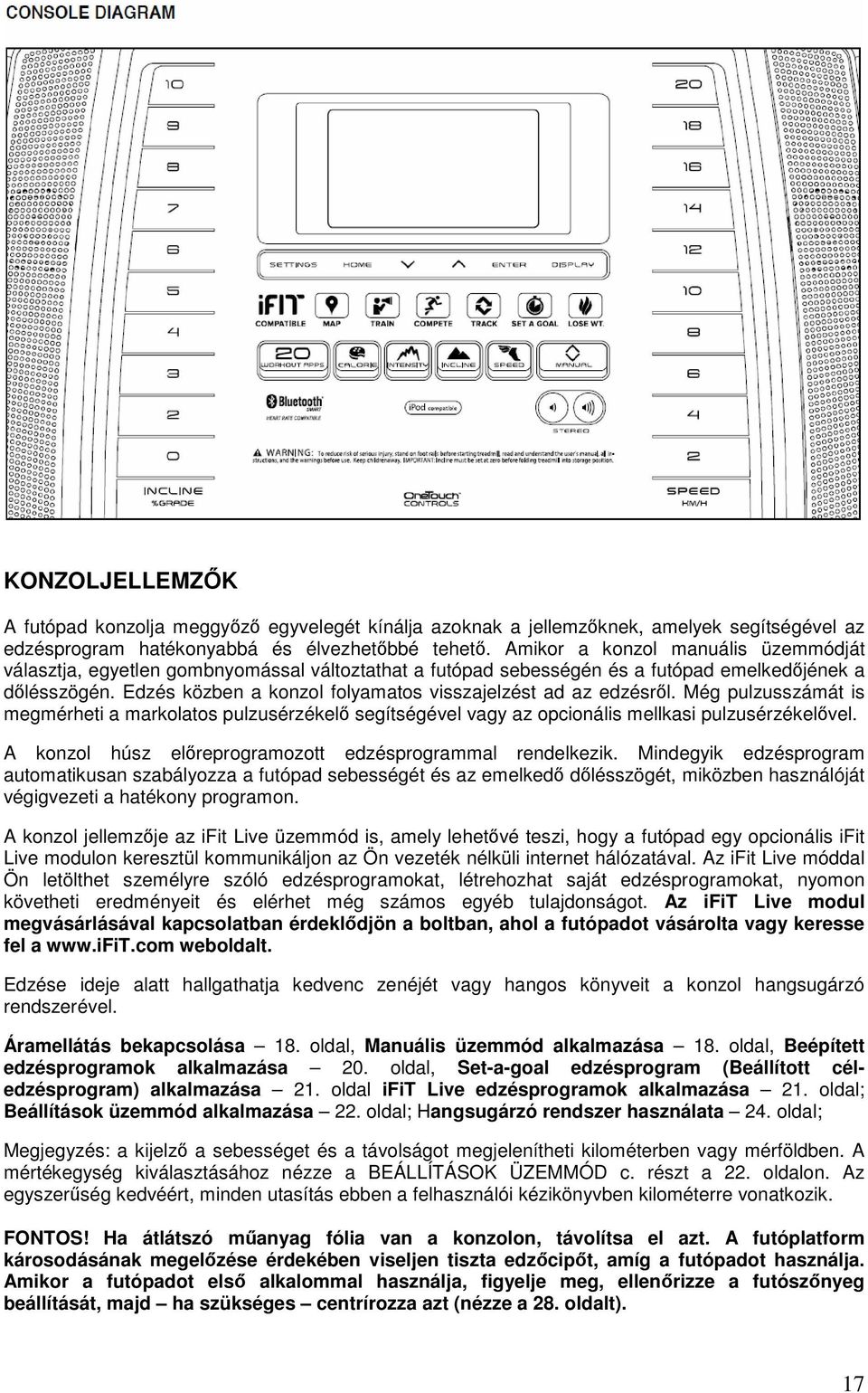 Edzés közben a konzol folyamatos visszajelzést ad az edzésről. Még pulzusszámát is megmérheti a markolatos pulzusérzékelő segítségével vagy az opcionális mellkasi pulzusérzékelővel.