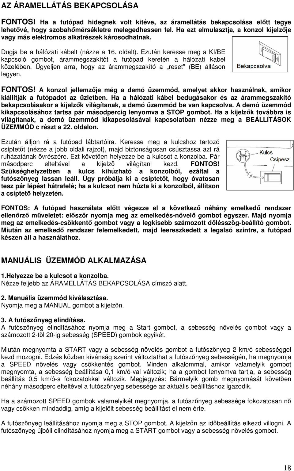 Ezután keresse meg a KI/BE kapcsoló gombot, árammegszakítót a futópad keretén a hálózati kábel közelében. Ügyeljen arra, hogy az árammegszakító a reset (BE) álláson legyen. FONTOS!