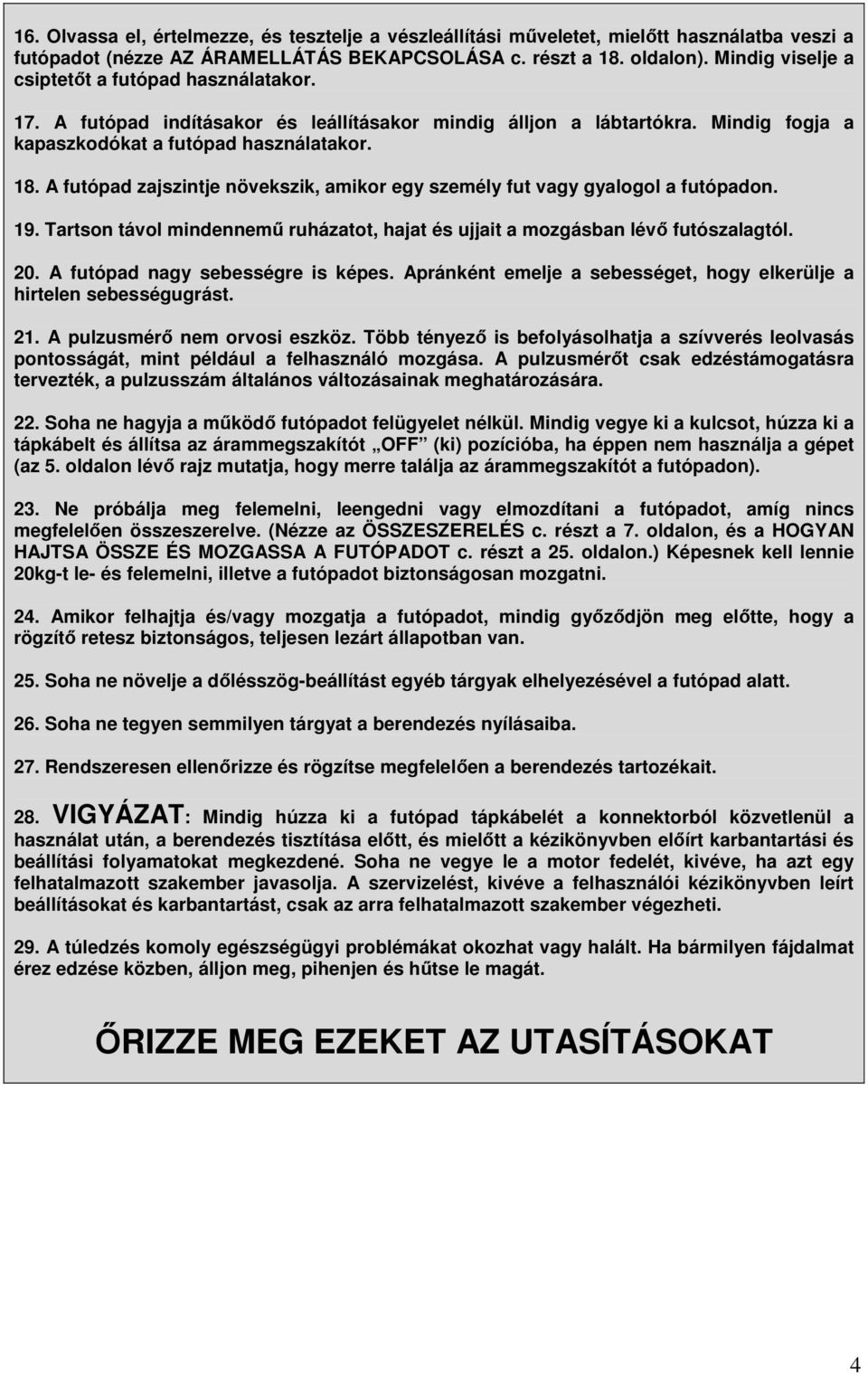 A futópad zajszintje növekszik, amikor egy személy fut vagy gyalogol a futópadon. 19. Tartson távol mindennemű ruházatot, hajat és ujjait a mozgásban lévő futószalagtól. 20.