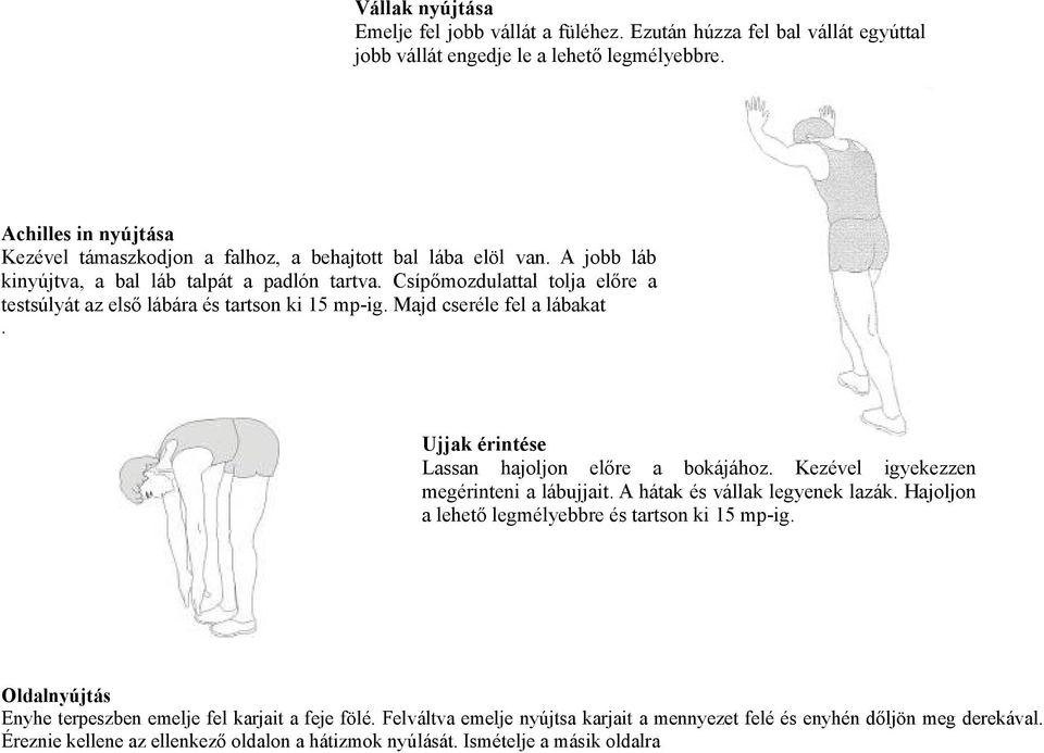 Csípőmozdulattal tolja előre a testsúlyát az első lábára és tartson ki 15 mp-ig. Majd cseréle fel a lábakat. Ujjak érintése Lassan hajoljon előre a bokájához.