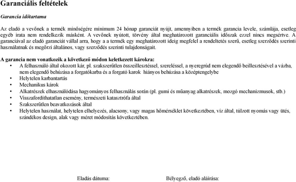 A garanciával az eladó garanciát vállal arra, hogy a a termék egy meghatározott ideig megfelel a rendeltetés szerű, esetleg szerződés szerinti használatnak és megőrzi általános, vagy szerződés