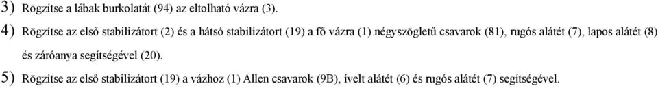 négyszögletű csavarok (81), rugós alátét (), lapos alátét (8) és záróanya segítségével