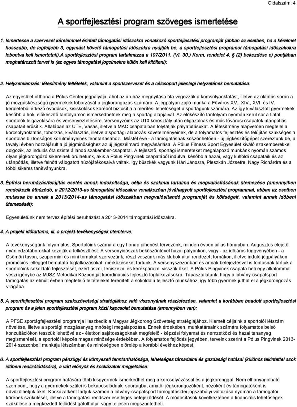 nyújtják be, a sportfejlesztési programot támogatási időszakokra lebontva kell ismertetni!).a sportfejlesztési program tartalmazza a 107/2011. (VI. 30.) Korm. rendelet 4.